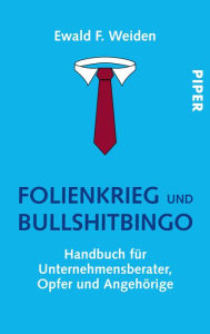 Title: Folienkrieg und Bullshitbingo: Handbuch für Unternehmensberater, Opfer und Angehörige, Author: Ewald F. Weiden
