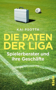 Title: Die Paten der Liga: Spielerberater und ihre Geschäfte, Author: Kai Psotta
