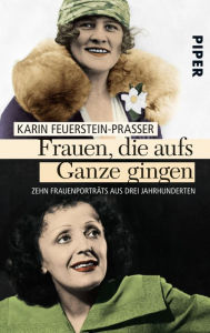 Title: Frauen, die aufs Ganze gingen: Zehn Frauenporträts aus drei Jahrhunderten, Author: Karin Feuerstein-Praßer