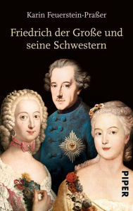 Title: Friedrich der Große und seine Schwestern, Author: Karin Feuerstein-Praßer