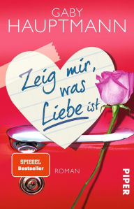 Title: Zeig mir, was Liebe ist: Roman, Author: Gaby Hauptmann