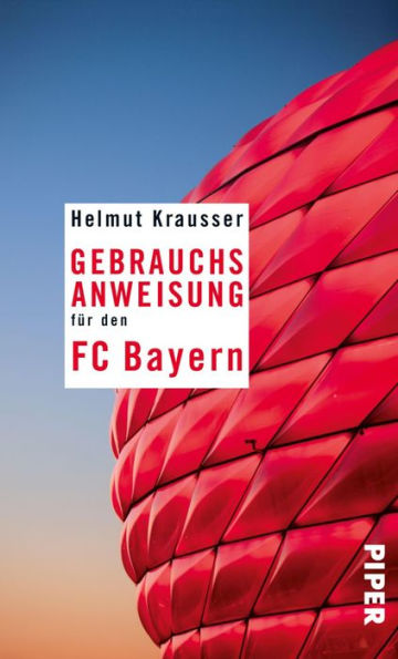 Gebrauchsanweisung für den FC Bayern: 2. aktualisierte Auflage 2015