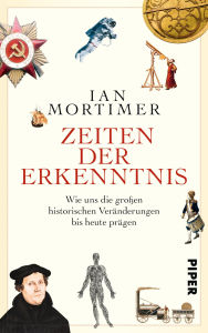 Title: Zeiten der Erkenntnis: Wie uns die großen historischen Veränderungen bis heute prägen, Author: Ian Mortimer