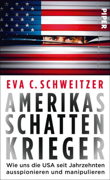 Amerikas Schattenkrieger: Wie uns die USA seit Jahrzehnten ausspionieren und manipulieren