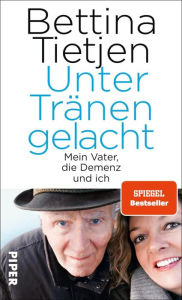 Title: Unter Tränen gelacht: Mein Vater, die Demenz und ich, Author: Bettina Tietjen