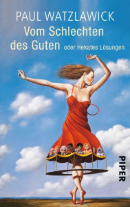 Title: Vom Schlechten des Guten: oder Hekates Lösungen, Author: Paul Watzlawick