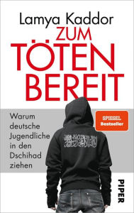 Title: Zum Töten bereit: Warum deutsche Jugendliche in den Dschihad ziehen, Author: Lamya Kaddor