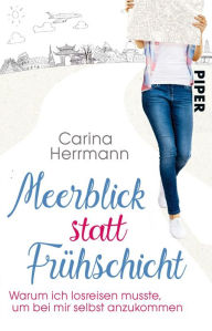 Title: Meerblick statt Frühschicht: Warum ich losreisen musste, um bei mir selbst anzukommen, Author: Carina Herrmann