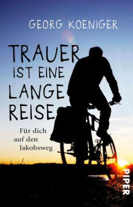 Title: Trauer ist eine lange Reise: Für dich auf dem Jakobsweg, Author: Georg Koeniger