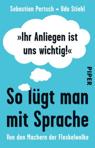 Title: »Ihr Anliegen ist uns wichtig!«: So lügt man mit Sprache, Author: Sebastian Pertsch