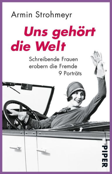 Uns gehört die Welt: Schreibende Frauen erobern die Fremde