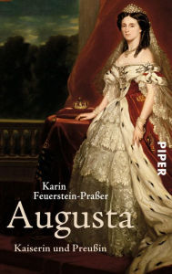 Title: Augusta: Kaiserin und Preußin, Author: Karin Feuerstein-Praßer