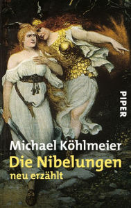 Title: Die Nibelungen: neu erzählt, Author: Michael Köhlmeier