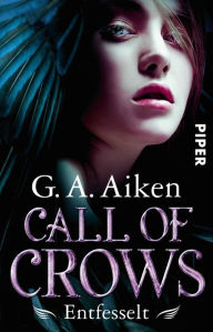Title: Call of Crows - Entfesselt: Roman, Author: G. A. Aiken