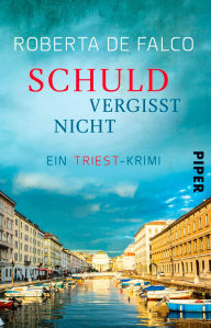 Title: Schuld vergisst nicht: Ein Triest-Krimi, Author: Roberta De Falco