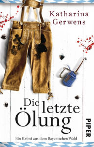 Title: Die letzte Ölung: Ein Krimi aus dem Bayerischen Wald, Author: Katharina Gerwens