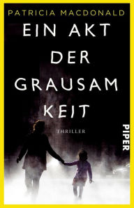 Title: Ein Akt der Grausamkeit: Thriller, Author: Patricia MacDonald