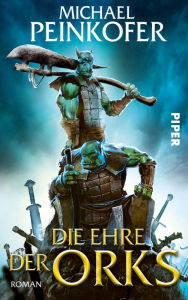 Title: Die Ehre der Orks: Roman, Author: Michael Peinkofer