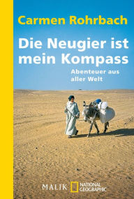 Title: Die Neugier ist mein Kompass: Abenteuer aus aller Welt, Author: Carmen Rohrbach