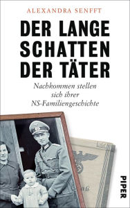 Title: Der lange Schatten der Täter: Nachkommen stellen sich ihrer NS-Familiengeschichte, Author: Alexandra Senfft