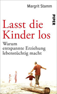 Title: Lasst die Kinder los: Warum entspannte Erziehung lebenstüchtig macht, Author: Margrit Stamm