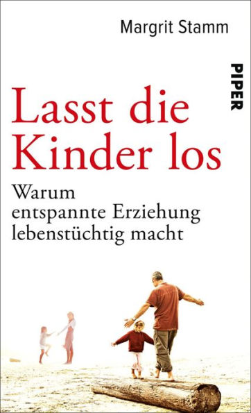 Lasst die Kinder los: Warum entspannte Erziehung lebenstüchtig macht