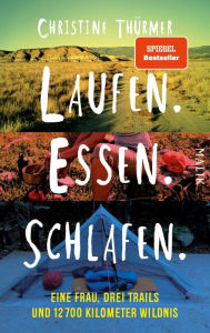 Title: Laufen. Essen. Schlafen.: Eine Frau, drei Trails und 12700 Kilometer Wildnis, Author: Christine Thürmer