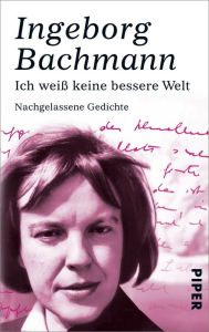 Title: Ich weiß keine bessere Welt: Nachgelassene Gedichte, Author: Ingeborg Bachmann