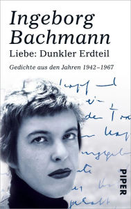 Title: Liebe: Dunkler Erdteil: Gedichte aus den Jahren 1942-1967, Author: Ingeborg Bachmann