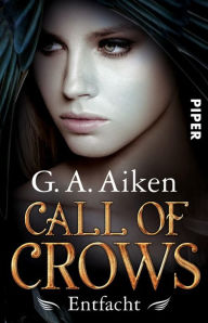 Title: Call of Crows - Entfacht: Roman, Author: G. A. Aiken