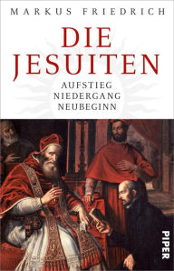 Title: Die Jesuiten: Aufstieg, Niedergang, Neubeginn, Author: Markus Friedrich