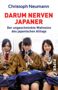 Title: Darum nerven Japaner: Der ungeschminkte Wahnsinn des japanischen Alltags, Author: Christoph Neumann