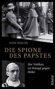 Title: Die Spione des Papstes: Der Vatikan im Kampf gegen Hitler, Author: Mark Riebling