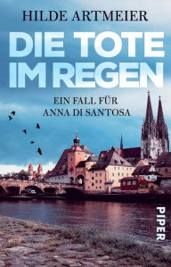 Title: Die Tote im Regen: Ein Fall für Anna di Santosa, Author: Hilde Artmeier