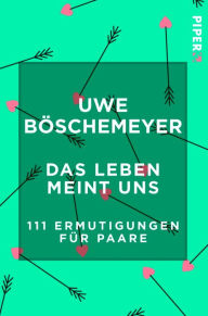 Title: Das Leben meint uns: 111 Ermutigungen für Paare, Author: Uwe Böschemeyer