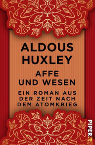 Title: Affe und Wesen: Ein Roman aus der Zeit nach dem Atomkrieg, Author: Aldous Huxley