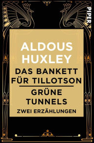 Title: Das Bankett für Tillotson / Grüne Tunnels: Zwei Erzählungen, Author: Aldous Huxley
