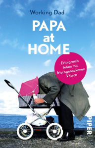 Title: Papa at Home: Erfolgreich leben mit frischgebackenen Vätern, Author: Working Dad