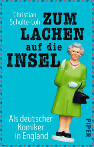 Title: Zum Lachen auf die Insel: Als deutscher Komiker in England, Author: Christian Schulte-Loh