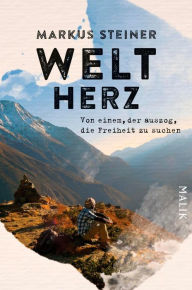 Title: Weltherz: Von einem, der auszog, die Freiheit zu suchen, Author: Markus Steiner