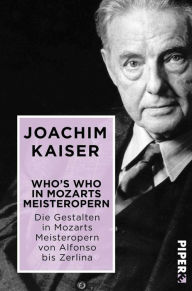 Title: Who´s who in Mozarts Meisteropern: Die Gestalten in Mozarts Meisteropern von Alfonso bis Zerlina, Author: Joachim Kaiser