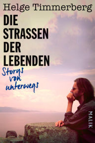 Title: Die Straßen der Lebenden: Storys von unterwegs, Author: Helge Timmerberg