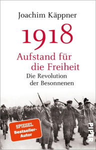 Title: 1918 - Aufstand für die Freiheit: Die Revolution der Besonnenen, Author: Joachim Käppner