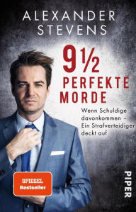 Title: 9 1/2 perfekte Morde: Wenn Schuldige davonkommen - Ein Strafverteidiger deckt auf, Author: Alexander Stevens