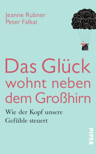 Title: Das Glück wohnt neben dem Großhirn: Wie der Kopf unsere Gefühle steuert, Author: Peter Falkai