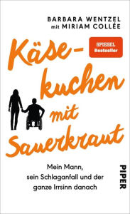 Title: Käsekuchen mit Sauerkraut: Mein Mann, sein Schlaganfall und der ganze Irrsinn danach, Author: Barbara Wentzel