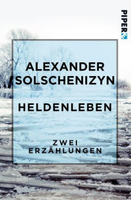 Title: Heldenleben: Zwei Erzählungen, Author: Alexander Solschenizyn