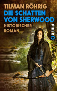 Title: Die Schatten von Sherwood: Historischer Roman, Author: Tilman Röhrig