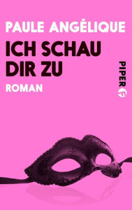 Title: Ich schau dir zu: Roman, Author: Paule Angélique