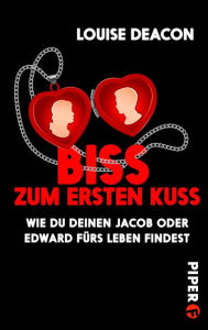 Title: Biss zum ersten Kuss: Wie du deinen Jacob oder Edward fürs Leben findest, Author: Louise Deacon